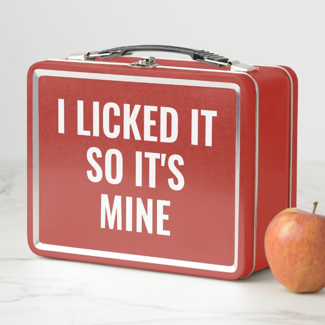I LICKED IT SO IT'S MINE, PROTECT YOUR METAL LUNCH BOX (In Situ)