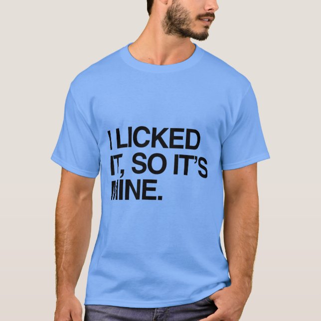 I LICKED IT SO IT'S MINE T-Shirt (Front)