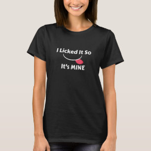 I licked it so It's MINE T-Shirt