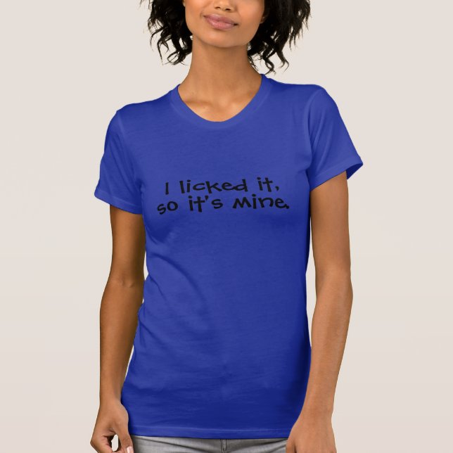 I licked it, so it's mine T-Shirt (Front)