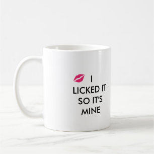 I LICKED IT SO IT'S MINE  with a kiss  Coffee Mug