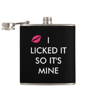 I LICKED IT SO IT'S MINE  with a kiss   Hip Flask