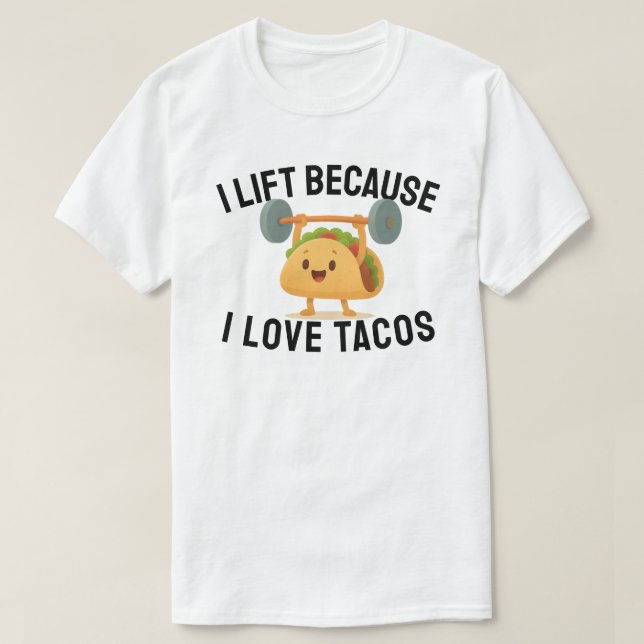 I Lift Because I Love Tacos T-Shirt (Design Front)