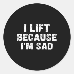 I Lift Because I'm Sad Gym Workout Weightlifting M Classic Round Sticker