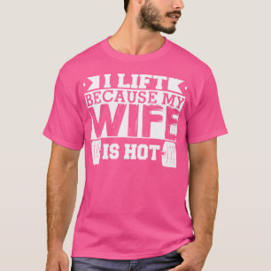 I Lift Because My Wife Is Ho Funny Weight Lifting T-Shirt
