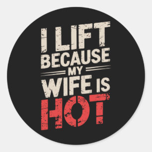 I Lift Because My Wife Is Hot 2 Classic Round Sticker