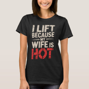 I Lift Because My Wife Is Hot 2  T-Shirt
