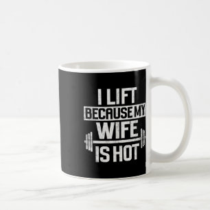 I Lift Because My Wife Is Hot 4 Coffee Mug