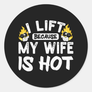 I Lift Because My Wife Is Hot 5  Classic Round Sticker