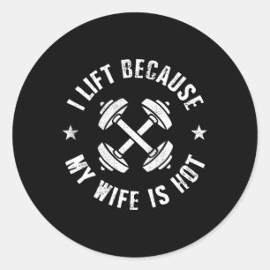 I Lift Because My Wife Is Hot 8 Classic Round Sticker