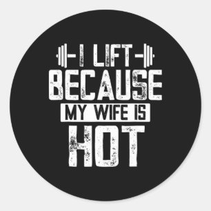 I Lift Because My Wife Is Hot 9 Classic Round Sticker