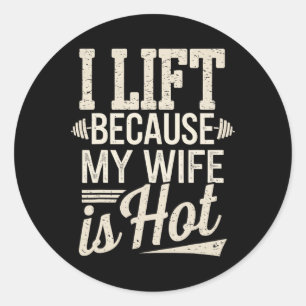 I Lift Because My Wife Is Hot Classic Round Sticker