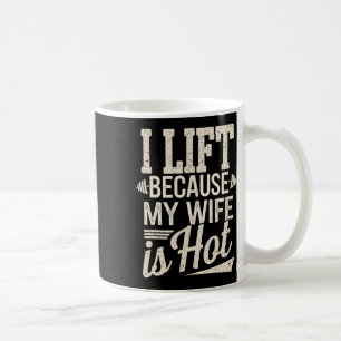 I Lift Because My Wife Is Hot Coffee Mug