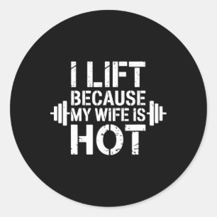 I Lift Because My Wife Is Hot Funny Gym Lover Fitn Classic Round Sticker