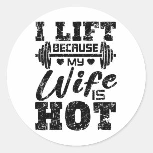 I Lift Because My Wife Is Hot Shirt Funny Fitness Classic Round Sticker