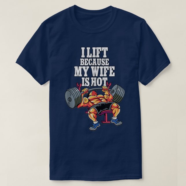 I Lift Because My Wife Is Hot Weightlifting Gym  T-Shirt (Design Front)