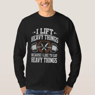 I lift heavy things because I like to eat heavy th T-Shirt