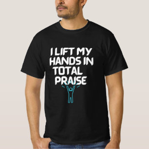 I lift my hands in total praise T-Shirt