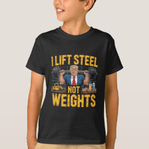 I Lift Steel Not Weights Trump Masculine Job Ironw T-Shirt