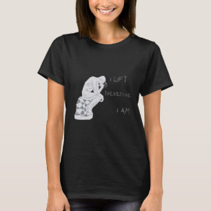 I Lift Therefore I am Greek Philosophy Gym Workout T-Shirt