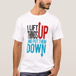 I Lift Things up Funny Gym Rat T-Shirt