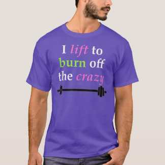 I lift to burn off the crazy Awesome Workout  T-Shirt