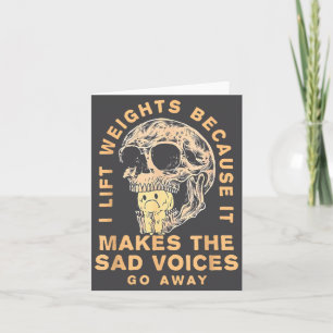 I Lift Weights Because It Makes The Sad Voices Go Card