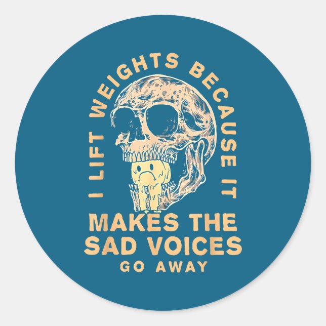 I Lift Weights Because It Makes The Sad Voices Go  Classic Round Sticker (Front)