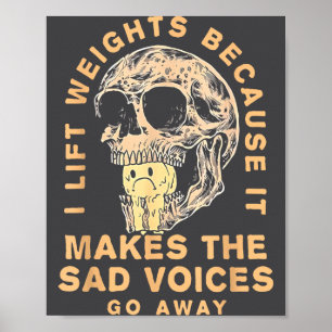 I Lift Weights Because It Makes The Sad Voices Go  Poster