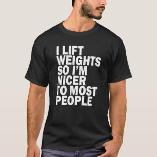 I Lift Weights So I'm Nicer To Most People  Gym Fi T-Shirt