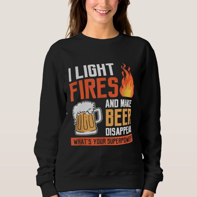 I Light Fires And Make Beer Disappear Camping Drin Sweatshirt (Front)