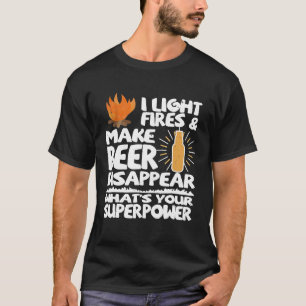 I Light Fires And Make Beer Disappear Funny Campin T-Shirt