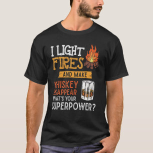 I Light Fires And Make Whiskey Disappear Fun Campi T-Shirt