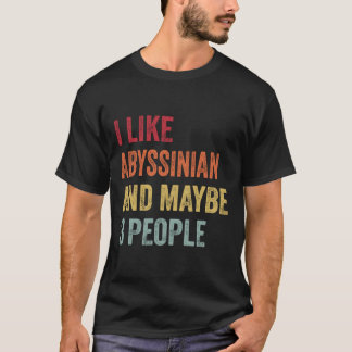 I Like Abyssinian &  Maybe 3 People Abyssinian Lov T-Shirt