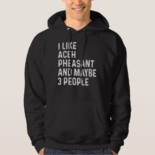 I Like Aceh Pheasant And Maybe 3 People Birds Hoodie