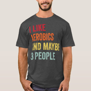 I Like Aerobics Maybe 3 People T-Shirt