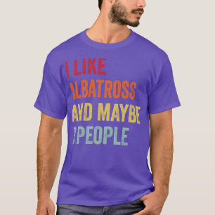 I Like Albatross Maybe 3 People T-Shirt