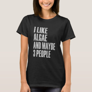 I Like Algae And Maybe 3 People  Phycologist Biolo T-Shirt