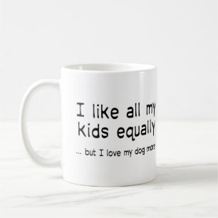I like all my kids equally but I love my dog more Coffee Mug