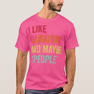 I Like Alligators Maybe 3 People T-Shirt