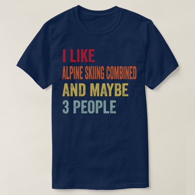 I Like Alpine Skiing Combined Maybe 3 People T-Shirt (Design Front)