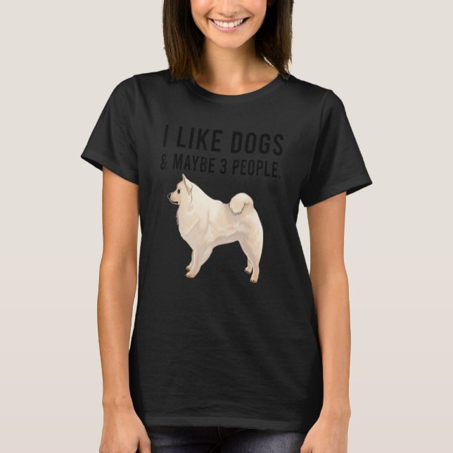 I Like American Eskimo Dogs And Maybe 3 People T-Shirt (Front)