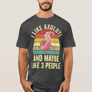 I Like Aolotls and Maybe Like 3 People Funny Kawai T-Shirt