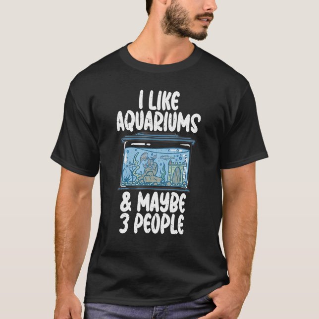 I like Aquariums and maybe 3 People Fish Owner T-Shirt (Front)