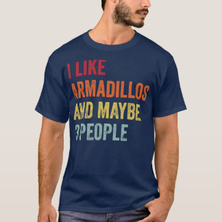 I Like Armadillos Maybe 3 People T-Shirt