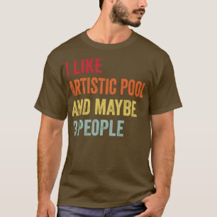 I Like Artistic Pool Maybe 3 People T-Shirt