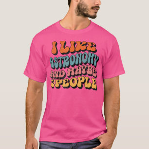 I Like Astronomy And Maybe 3 People Funny Groovy A T-Shirt