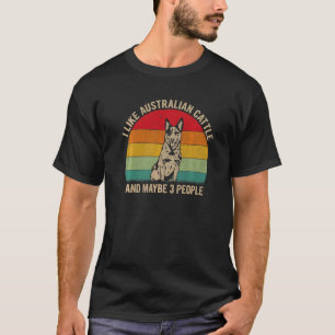 I Like Australian Cattle And Maybe 3 People Dog Gr T-Shirt