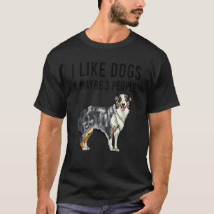 I Like Australian Shepherd Dogs And Maybe 3 People T-Shirt