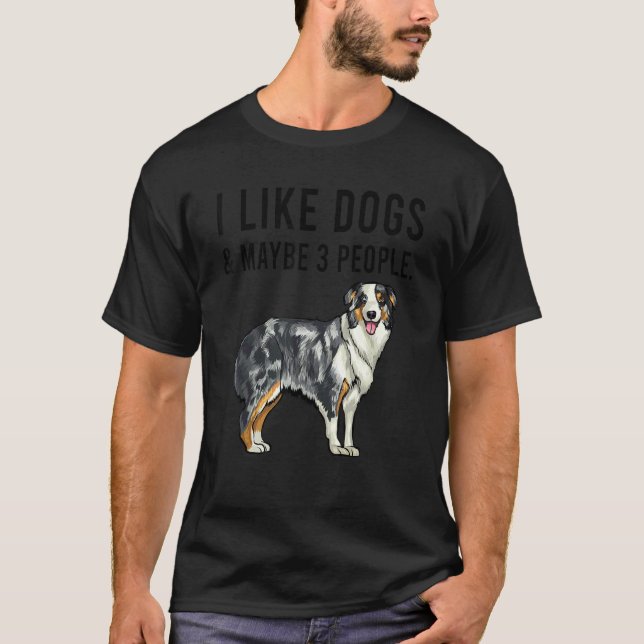 I Like Australian Shepherd Dogs And Maybe 3 People T-Shirt (Front)
